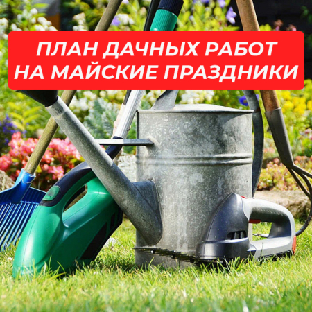 План дачных работ на майские праздники